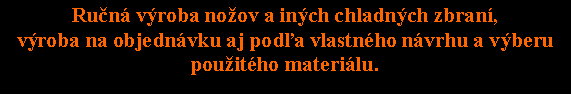 Textov pole: Run vroba noov a inch chladnch zbran, vroba na objednvku aj poda vlastnho nvrhu a vberu pouitho materilu.